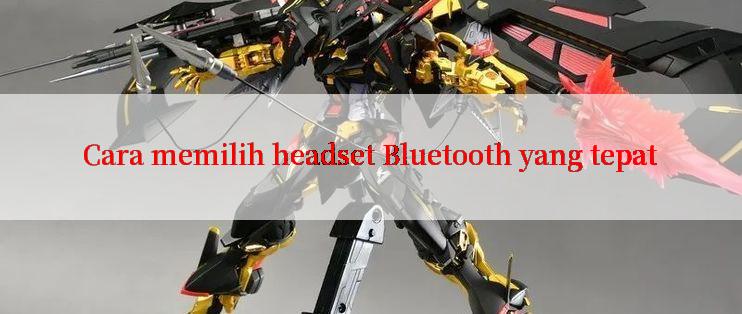 Cara memilih headset Bluetooth yang tepat