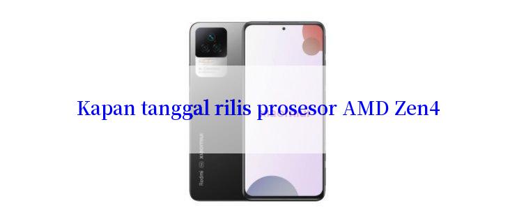 Kapan tanggal rilis prosesor AMD Zen4