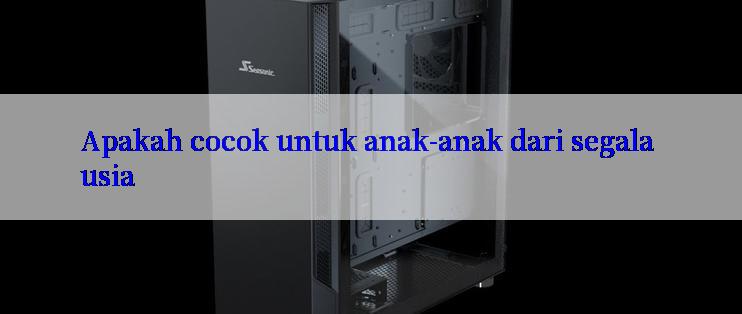 Apakah cocok untuk anak-anak dari segala usia