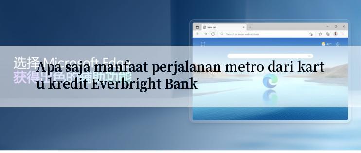 Apa saja manfaat perjalanan metro dari kartu kredit Everbright Bank