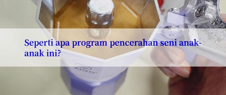 Seperti apa program pencerahan seni anak-anak ini?