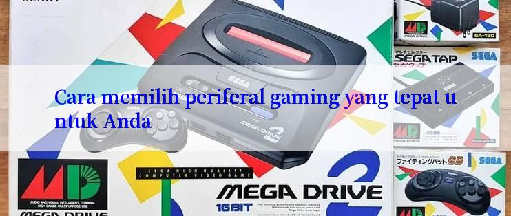 Cara memilih periferal gaming yang tepat untuk Anda