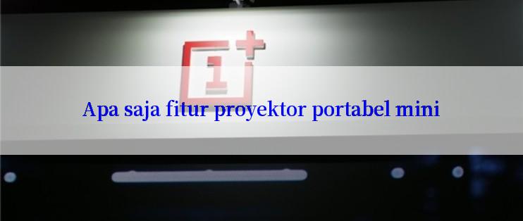 Apa saja fitur proyektor portabel mini