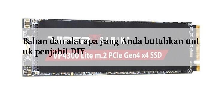 Bahan dan alat apa yang Anda butuhkan untuk penjahit DIY