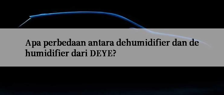 Apa perbedaan antara dehumidifier dan dehumidifier dari DEYE?