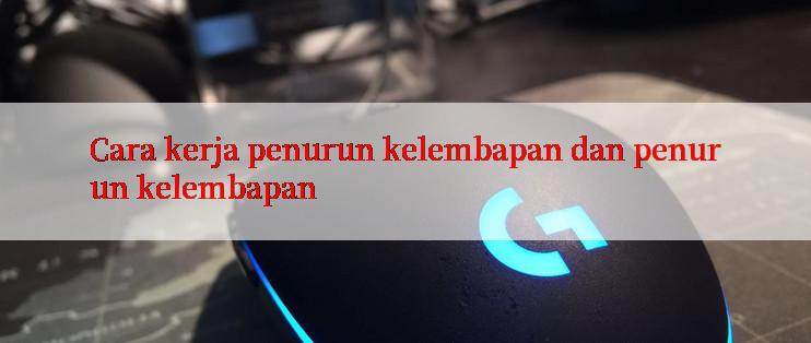 Cara kerja penurun kelembapan dan penurun kelembapan