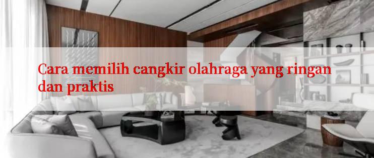 Cara memilih cangkir olahraga yang ringan dan praktis