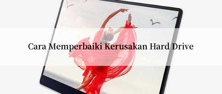 Cara Memperbaiki Kerusakan Hard Drive