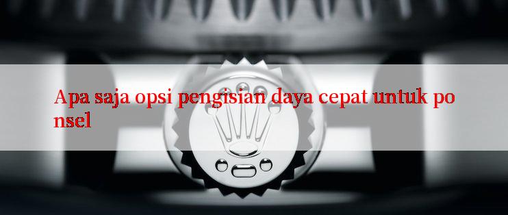 Apa saja opsi pengisian daya cepat untuk ponsel