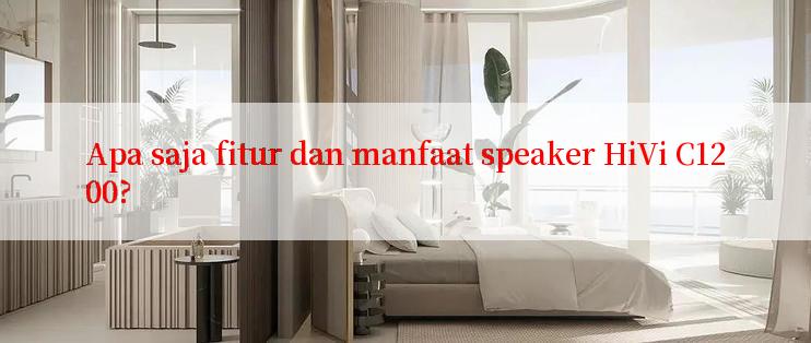 Apa saja fitur dan manfaat speaker HiVi C1200?