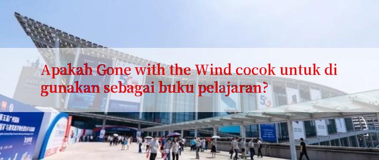 Apakah Gone with the Wind cocok untuk digunakan sebagai buku pelajaran?