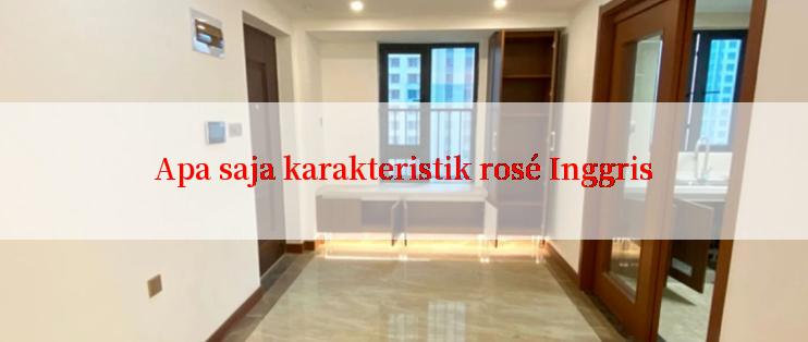 Apa saja karakteristik rosé Inggris