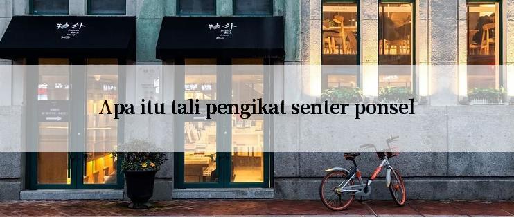 Apa itu tali pengikat senter ponsel