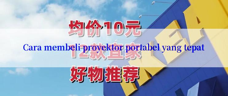 Cara membeli proyektor portabel yang tepat