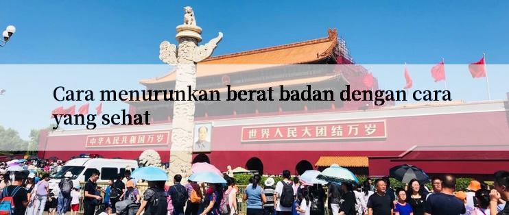 Cara menurunkan berat badan dengan cara yang sehat