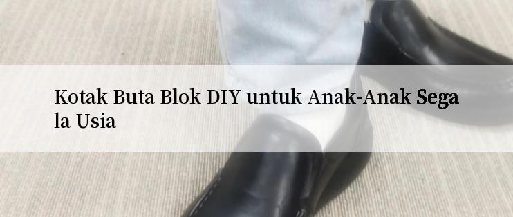 Kotak Buta Blok DIY untuk Anak-Anak Segala Usia