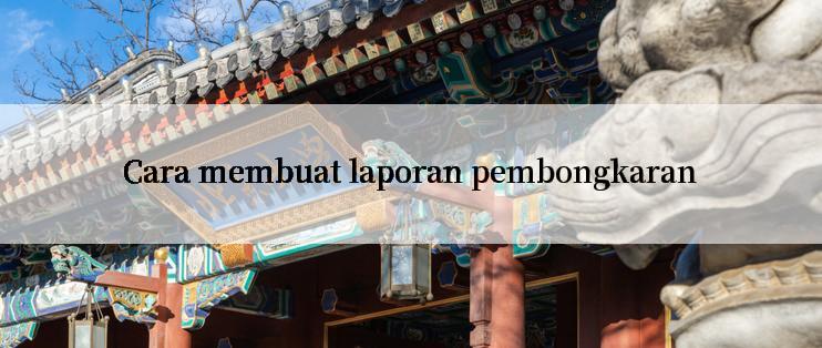 Cara membuat laporan pembongkaran