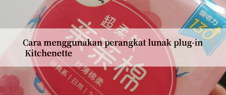 Cara menggunakan perangkat lunak plug-in Kitchenette