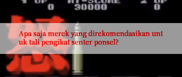 Apa saja merek yang direkomendasikan untuk tali pengikat senter ponsel?