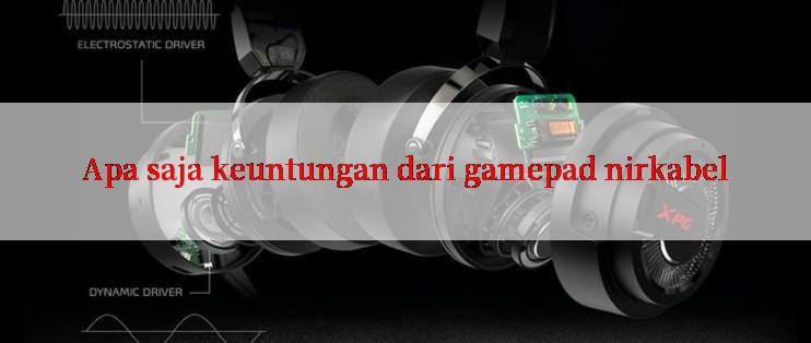 Apa saja keuntungan dari gamepad nirkabel