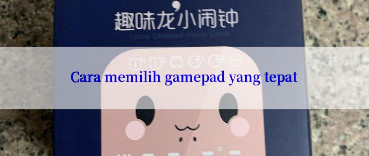 Cara memilih gamepad yang tepat