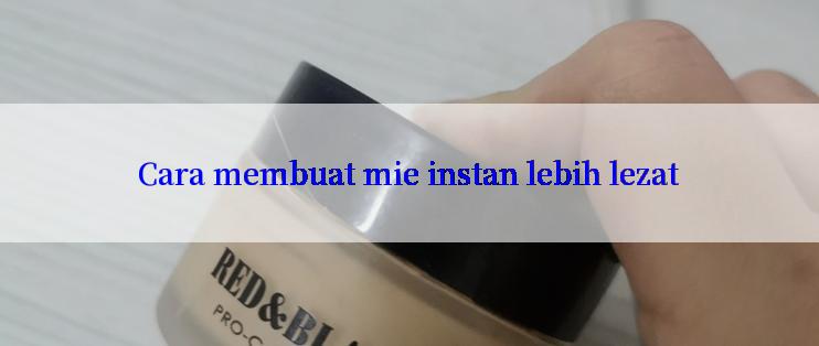 Cara membuat mie instan lebih lezat