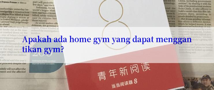 Apakah ada home gym yang dapat menggantikan gym?