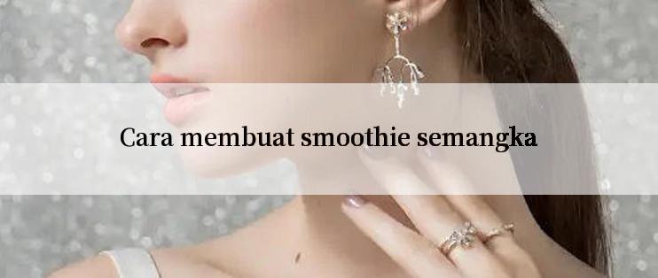 Cara membuat smoothie semangka