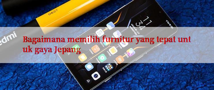 Bagaimana memilih furnitur yang tepat untuk gaya Jepang