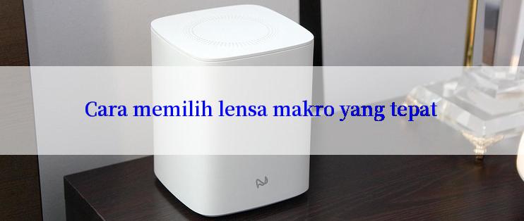 Cara memilih lensa makro yang tepat