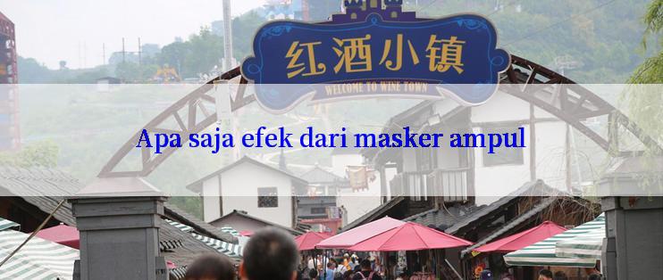 Apa saja efek dari masker ampul