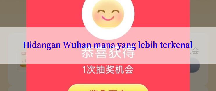 Hidangan Wuhan mana yang lebih terkenal