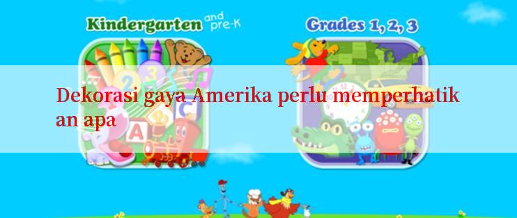 Dekorasi gaya Amerika perlu memperhatikan apa