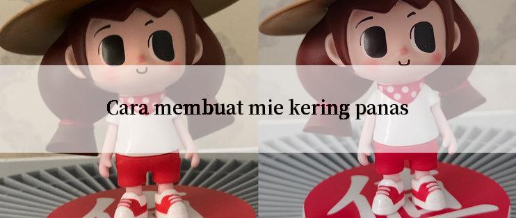 Cara membuat mie kering panas