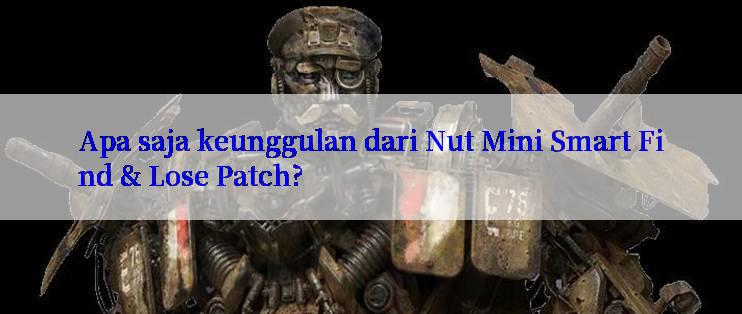 Apa saja keunggulan dari Nut Mini Smart Find & Lose Patch?