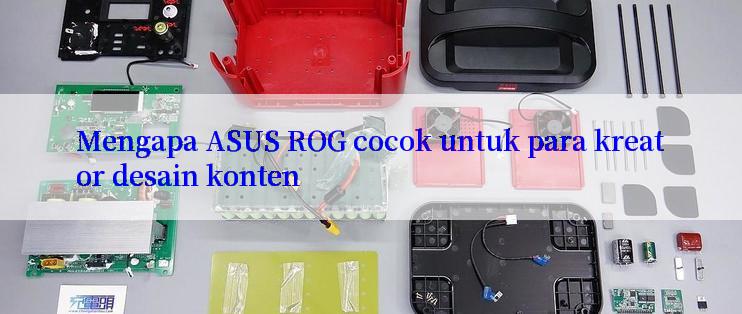 Mengapa ASUS ROG cocok untuk para kreator desain konten