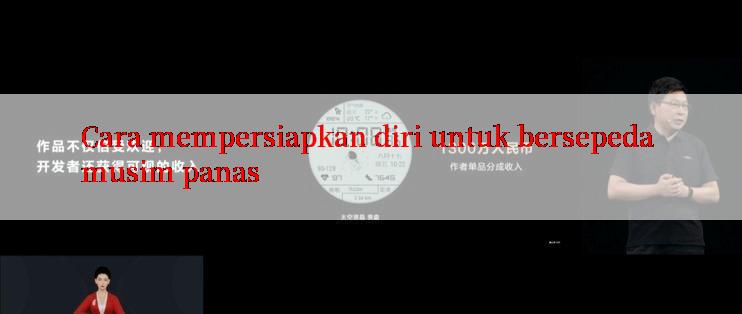 Cara mempersiapkan diri untuk bersepeda musim panas