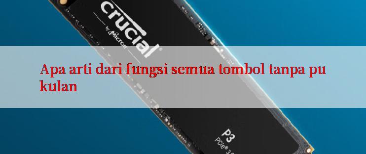 Apa arti dari fungsi semua tombol tanpa pukulan