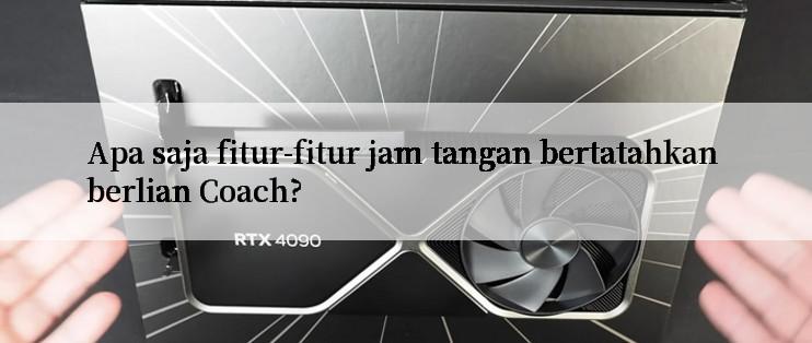 Apa saja fitur-fitur jam tangan bertatahkan berlian Coach?