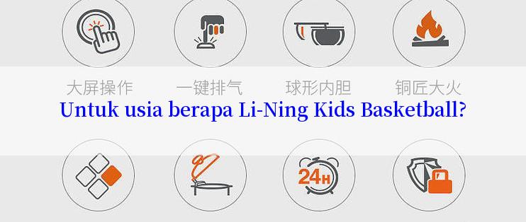 Untuk usia berapa Li-Ning Kids Basketball?