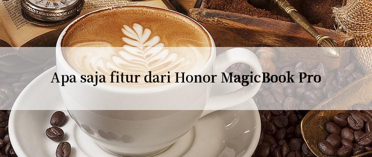 Apa saja fitur dari Honor MagicBook Pro