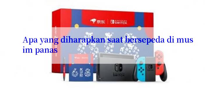 Apa yang diharapkan saat bersepeda di musim panas