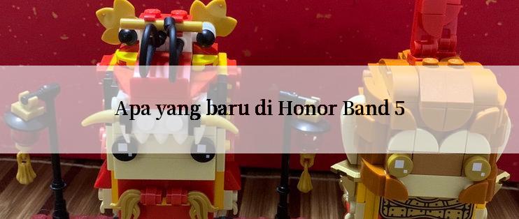 Apa yang baru di Honor Band 5