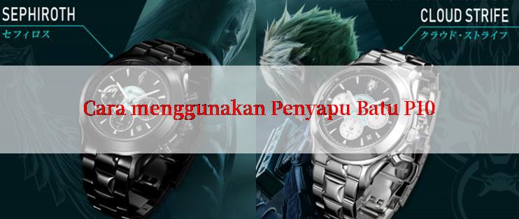 Cara menggunakan Penyapu Batu P10