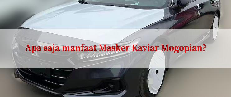 Apa saja manfaat Masker Kaviar Mogopian?