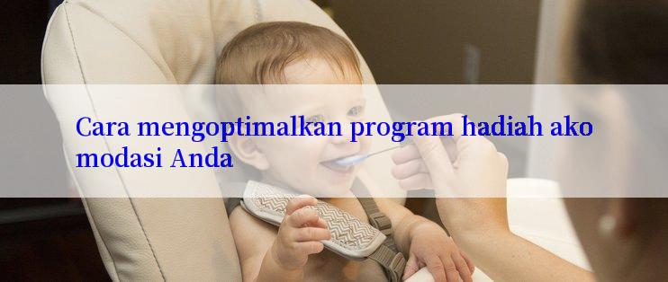 Cara mengoptimalkan program hadiah akomodasi Anda