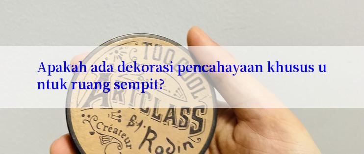 Apakah ada dekorasi pencahayaan khusus untuk ruang sempit?