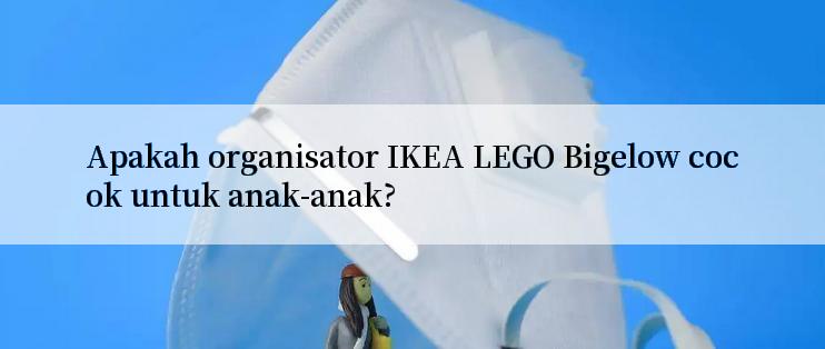 Apakah organisator IKEA LEGO Bigelow cocok untuk anak-anak?