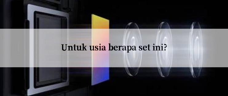 Untuk usia berapa set ini?