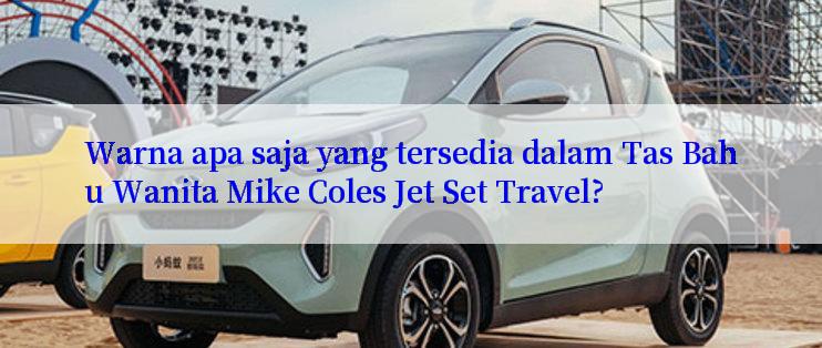 Warna apa saja yang tersedia dalam Tas Bahu Wanita Mike Coles Jet Set Travel?